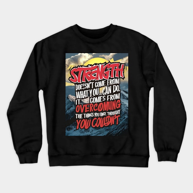 Strength doesn't come from what you can do. It comes from overcoming the things you once thought you couldn't Crewneck Sweatshirt by UrbanBlend